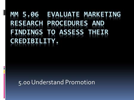 5.00 Understand Promotion. 5-150 5-152 Research  Distinguish between basic and applied research (i.e., generation of knowledge vs. solving a specific.