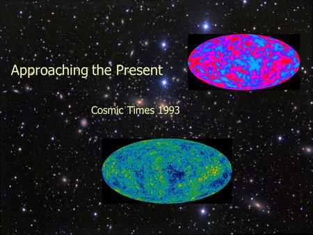 1 Approaching the Present Cosmic Times 1993. 2 3 The Universe for Breakfast - Pancake or Oatmeal??  Which describes our Universe best?  1. Pancake:
