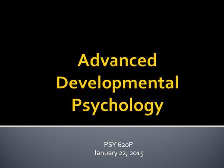 PSY 620P January 22, 2015.  Thursday, January 29  Fraley, R. C., Roisman, G. I., & Haltigan, J. D. (2013). The legacy of early experiences in development: