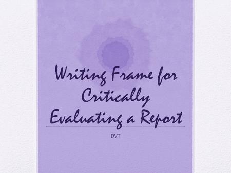 Writing Frame for Critically Evaluating a Report DVT.