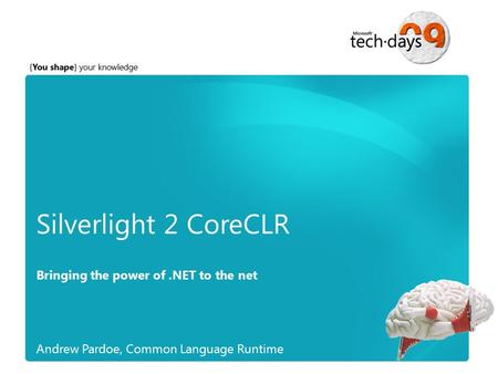 Silverlight 2 CoreCLR Bringing the power of.NET to the net Andrew Pardoe, Common Language Runtime.