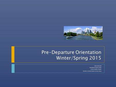 Pre-Departure Orientation Winter/Spring 2015 UMassDartmouth International Programs Office Kristen Kalbrener, Director Gina Reis, Assistant Director for.