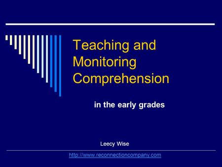 Teaching and Monitoring Comprehension in the early grades Leecy Wise