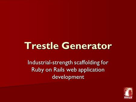 Trestle Generator Industrial-strength scaffolding for Ruby on Rails web application development.