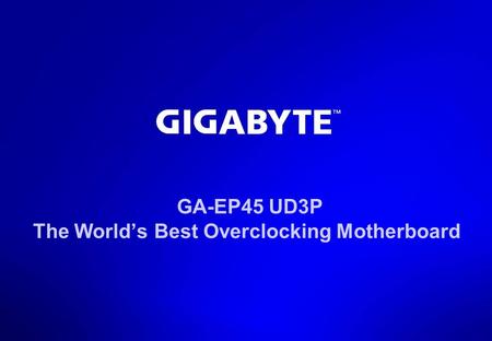 GA-EP45 UD3P The World’s Best Overclocking Motherboard.