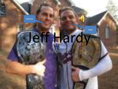 Jeff Hardy By Drew.T Sweet Awesome Childhood Jeff was born August 31 1977 in North Carolina he was a wrestling fan. darn.