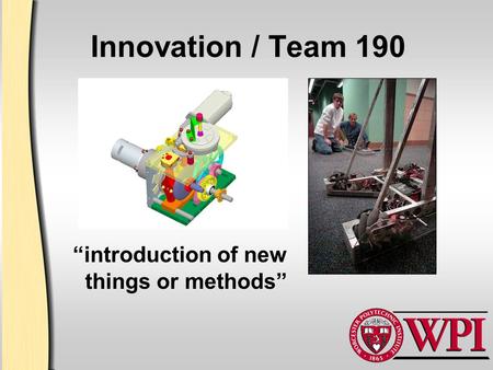 Innovation / Team 190 “introduction of new things or methods”