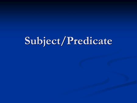 Subject/Predicate. Subject Every sentence has 2 parts Every sentence has 2 parts The subject The subject The predicate The predicate  The subject of.