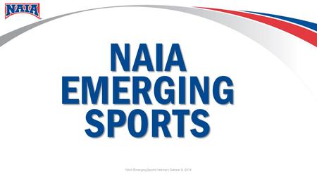 NAIA Emerging Sports Webinar | October 8, 2014 NAIAEMERGINGSPORTS.