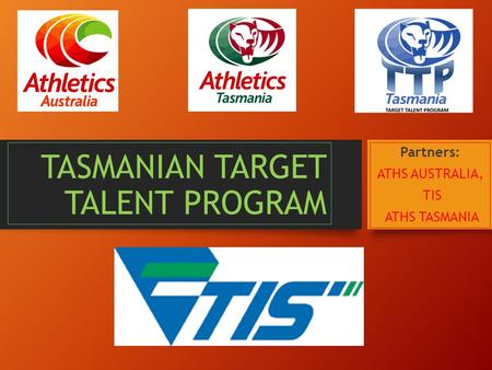 TASMANIAN TARGET TALENT PROGRAM Partners: ATHS AUSTRALIA, TIS ATHS TASMANIA.