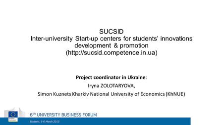 SUCSID Inter-university Start-up centers for students’ innovations development & promotion (http://sucsid.competence.in.ua) Project coordinator in Ukraine: