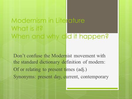 Modernism in Literature What is it? When and why did it happen? Don’t confuse the Modernist movement with the standard dictionary definition of modern: