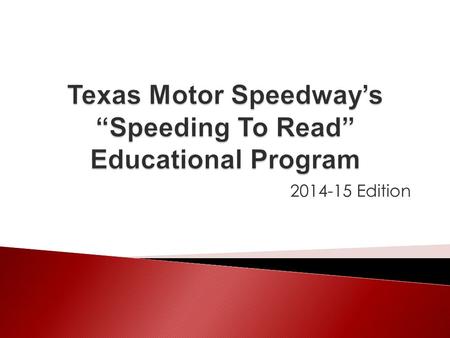 2014-15 Edition. The mission of Texas Motor Speedway’s “Speeding To Read” program is to utilize motorsports, its drivers and our races to incentivize.