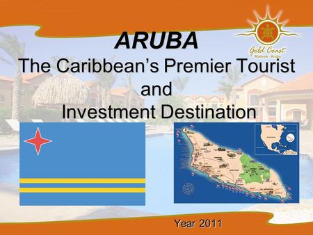 ARUBA The Caribbean’s Premier Tourist and Investment Destination Year 2011 Year 2011.