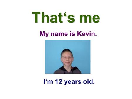 That‘s me My name is Kevin. I‘m 12 years old.. My hobbies My favourite hobby is playing football. I like playing football, but I don‘t like playing handball.