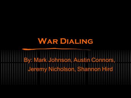 War Dialing By: Mark Johnson, Austin Connors, Jeremy Nicholson, Shannon Hird.
