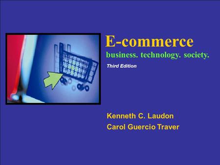 Copyright © 2007 Pearson Education, Inc. Slide 4-1 E-commerce Kenneth C. Laudon Carol Guercio Traver business. technology. society. Third Edition.