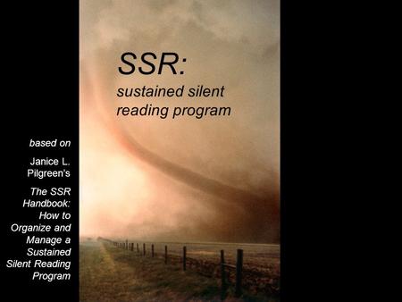 Based on Janice L. Pilgreen’s The SSR Handbook: How to Organize and Manage a Sustained Silent Reading Program SSR: sustained silent reading program.