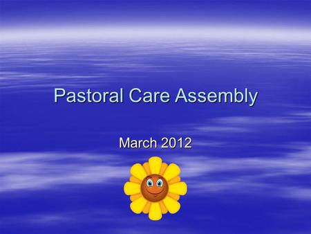 Pastoral Care Assembly March 2012. Welcome  This assembly is all about pastoral care.  When we talk about pastoral care we are talking about looking.