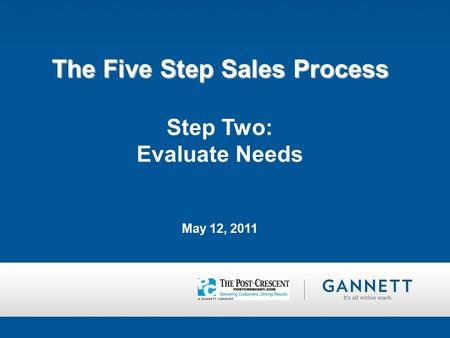 The Five Step Sales Process The Five Step Sales Process Step Two: Evaluate Needs May 12, 2011.