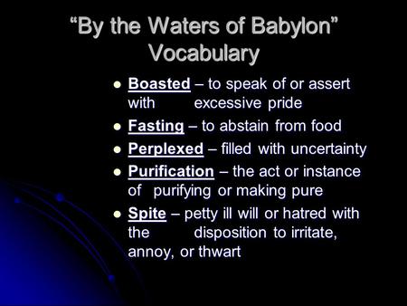 “By the Waters of Babylon” Vocabulary Boasted – to speak of or assert with excessive pride Boasted – to speak of or assert with excessive pride Fasting.