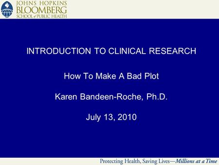 INTRODUCTION TO CLINICAL RESEARCH How To Make A Bad Plot Karen Bandeen-Roche, Ph.D. July 13, 2010.