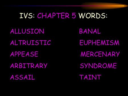 IVS: CHAPTER 5 WORDS: ALLUSION BANAL ALTRUISTIC EUPHEMISM