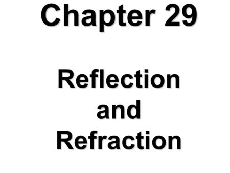 Chapter 29 Reflection and Refraction Reflection Most objects we see reflect light rather than emit their own light. Common Misconception: The moon is.