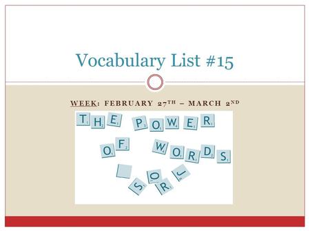 WEEK: FEBRUARY 27 TH – MARCH 2 ND Vocabulary List #15.