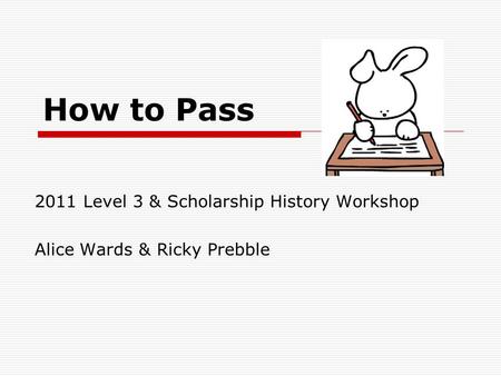 How to Pass 2011 Level 3 & Scholarship History Workshop Alice Wards & Ricky Prebble.