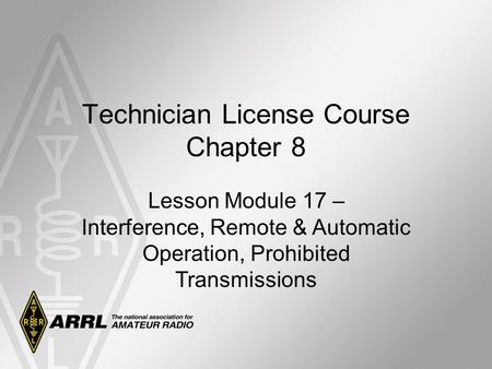 Technician License Course Chapter 8 Lesson Module 17 – Interference, Remote & Automatic Operation, Prohibited Transmissions.