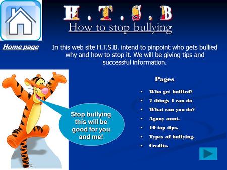 How to stop bullying In this web site H.T.S.B. intend to pinpoint who gets bullied why and how to stop it. We will be giving tips and successful information.