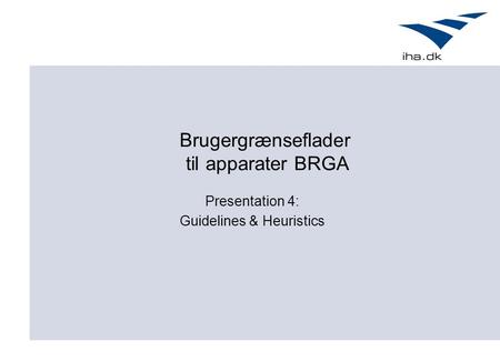Brugergrænseflader til apparater BRGA Presentation 4: Guidelines & Heuristics.