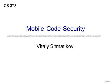 Slide 1 Vitaly Shmatikov CS 378 Mobile Code Security.