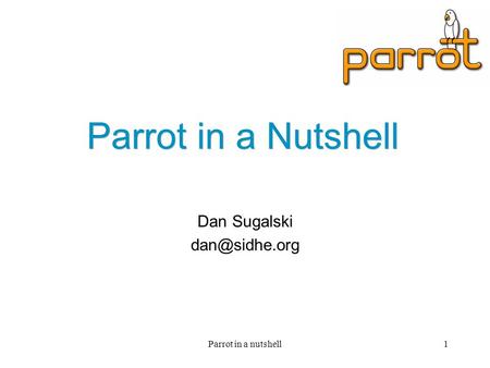 Parrot in a nutshell1 Parrot in a Nutshell Dan Sugalski