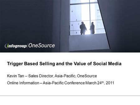 Trigger Based Selling and the Value of Social Media Kevin Tan – Sales Director, Asia-Pacific, OneSource Online Information – Asia-Pacific Conference March.