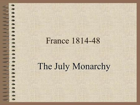 France 1814-48 The July Monarchy. 1830 Revolution – what next? A regency until Charles’ grandson came of age? A republic under the leadership of Lafayette,
