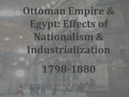 Ottoman Empire & Egypt: Effects of Nationalism & Industrialization 1798-1880.
