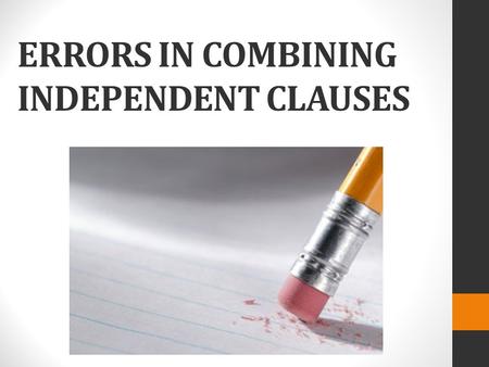 ERRORS IN COMBINING INDEPENDENT CLAUSES. Run-on Sentences Run-on sentences occur when writers combine independent clauses WITH NOTHING BETWEEN THEM. Example: