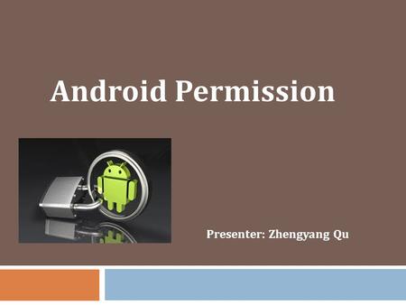 Android Permission Presenter: Zhengyang Qu.