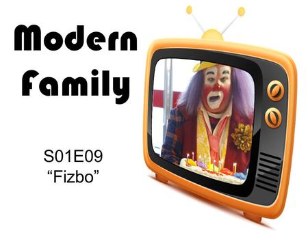 Modern Family S01E09 “Fizbo”. 1.What is the problem in the beginning? 2.What does Luke want for his birthday? 3.What holiday is his birthday near? 4.What.