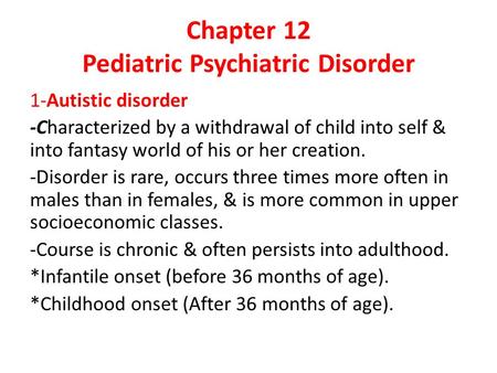 Chapter 12 Pediatric Psychiatric Disorder 1-Autistic disorder -Characterized by a withdrawal of child into self & into fantasy world of his or her creation.