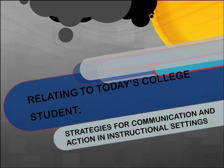 RELATING TO TODAY’S COLLEGE STUDENT: STRATEGIES FOR COMMUNICATION AND ACTION IN INSTRUCTIONAL SETTINGS.