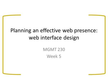 Planning an effective web presence: web interface design MGMT 230 Week 5.