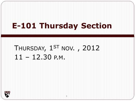 E-101 Thursday Section 1 T HURSDAY, 1 ST NOV., 2012 11 – 12.30 P. M.