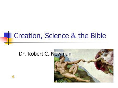 Creation, Science & the Bible Dr. Robert C. Newman.