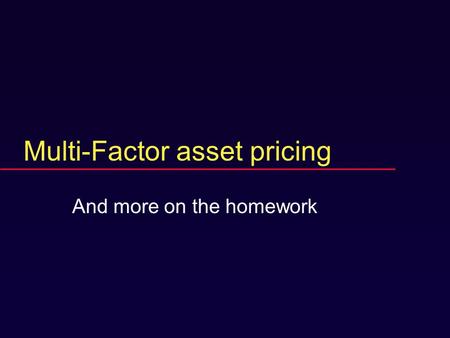 Multi-Factor asset pricing And more on the homework.