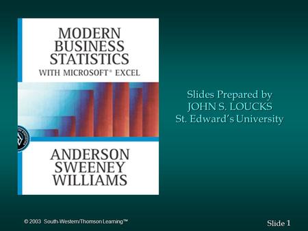 1 1 Slide © 2003 South-Western/Thomson Learning™ Slides Prepared by JOHN S. LOUCKS St. Edward’s University.