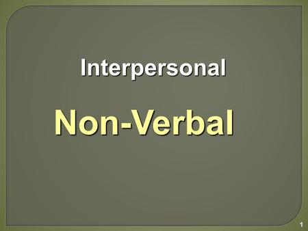 1 Interpersonal InterpersonalNon-Verbal. Most nonverbal behavior is not codified... a particular behavior can have many meanings... depending on the user’s.