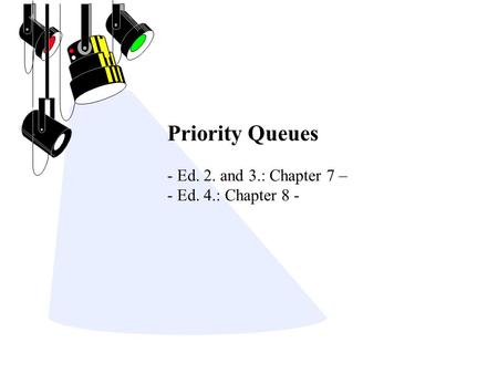 Priority Queues - Ed. 2. and 3.: Chapter 7 – - Ed. 4.: Chapter 8 -